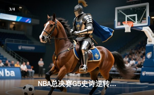 NBA总决赛G5史诗逆转！掘金主场加时擒龙，约基奇三双创历史 - 3