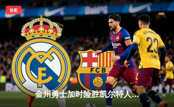 金州勇士加时险胜凯尔特人，库里关键三分锁定胜局