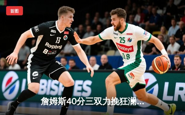 詹姆斯40分三双力挽狂澜，湖人加时险胜勇士晋级西部决赛