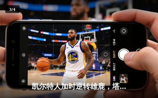 凯尔特人加时逆转雄鹿，塔图姆狂砍40分率队锁定东决席位 - 3