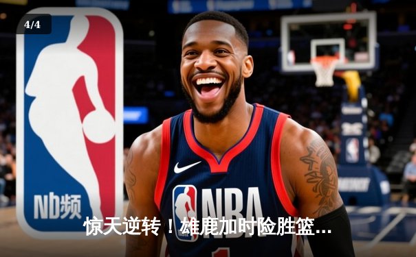 惊天逆转！雄鹿加时险胜篮网，字母哥狂砍44分主宰关键时刻 - 4