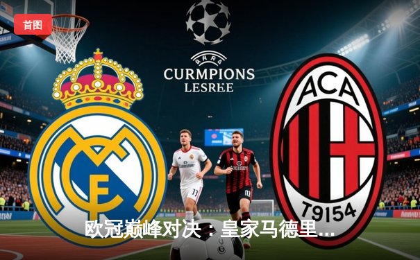 欧冠巅峰对决：皇家马德里加时鏖战3-2力克拜仁慕尼黑，本泽马双响定乾坤