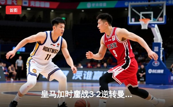 皇马加时鏖战3-2逆转曼城，本泽马绝杀锁定欧冠决赛席位