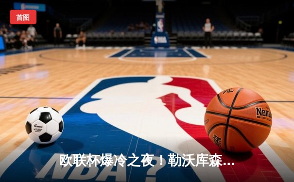 欧联杯爆冷之夜！勒沃库森压哨绝平延续不败神话，赛季49场狂轰142球