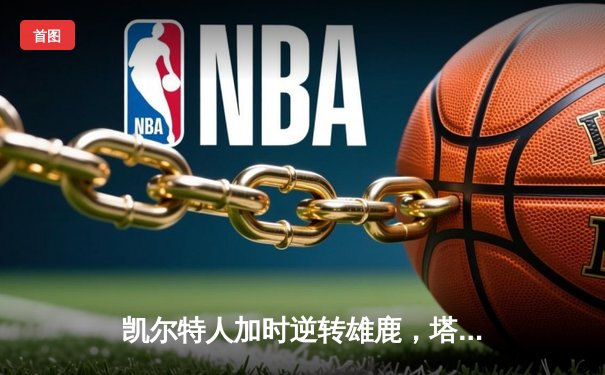 凯尔特人加时逆转雄鹿，塔图姆46分刷新季后赛纪录