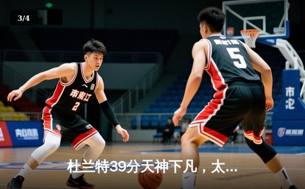 杜兰特39分天神下凡，太阳加时险胜掘金终结对手六连胜 - 3