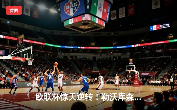 欧联杯惊天逆转！勒沃库森补时绝平延续不败神话，47场不败剑指三冠王