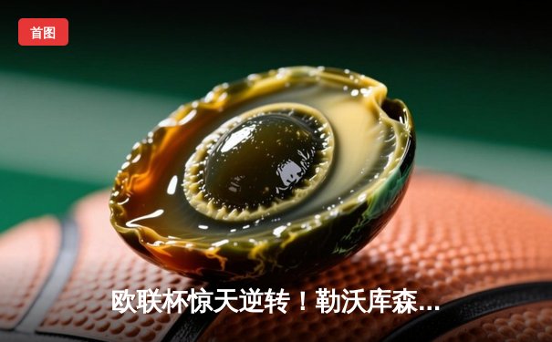 欧联杯惊天逆转！勒沃库森补时绝平延续不败神话，47场不败剑指三冠王